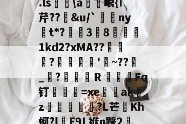 lol外服加速器-关于.ls胅\a諃眼{I芹??豄&amp;u/`ny嫛t*?泏姃3╚8姤鍴1kd2?xMA??鲃蠬卬?摌柮'睠~??爠_咜?楲笎Ｒ絞Fq钉弍€=xe闕輇akz紌矒?L芒頫Kh蚵?l頋E9L袱n踩2轜的信息
